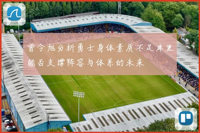 曾令旭分析勇士身体素质不足库里能否支撑阵容与体系的未来