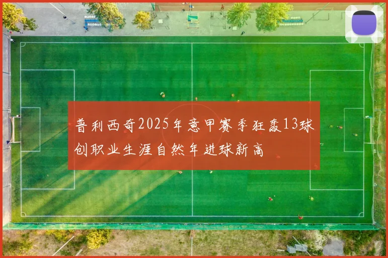 普利西奇2025年意甲赛季狂轰13球创职业生涯自然年进球新高